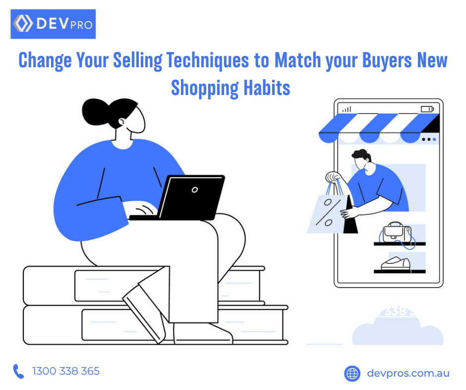 Change Your Selling Techniques to Match your Buyers New Shopping Habits | Custom Software Development -Australia